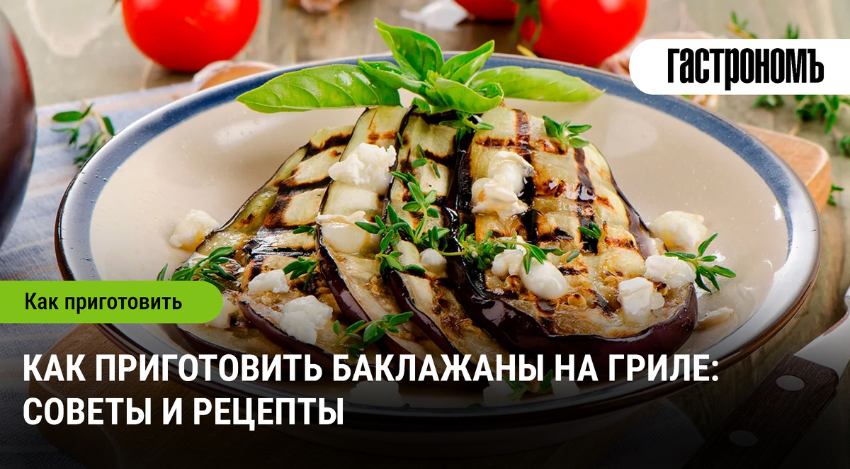 Баклажаны на гриле: простые рецепты и секреты приготовления