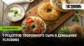 Творожный сыр в домашних условиях: 7 простых рецептов для гурманов